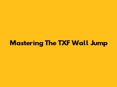 Mastering The TXF Wall Jump