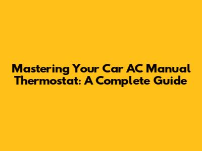 Mastering Your Car AC Manual Thermostat: A Complete Guide