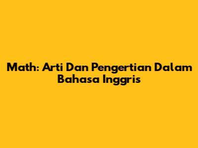Math: Arti Dan Pengertian Dalam Bahasa Inggris