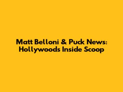 Matt Belloni & Puck News: Hollywood's Inside Scoop