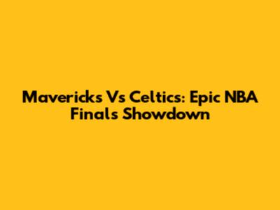 Mavericks Vs Celtics: Epic NBA Finals Showdown
