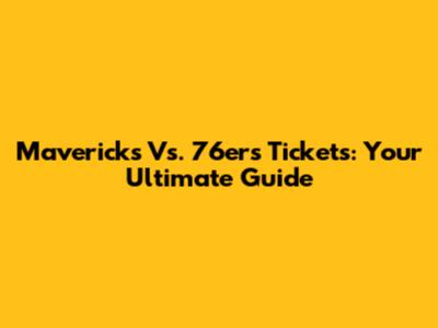 Mavericks Vs. 76ers Tickets: Your Ultimate Guide
