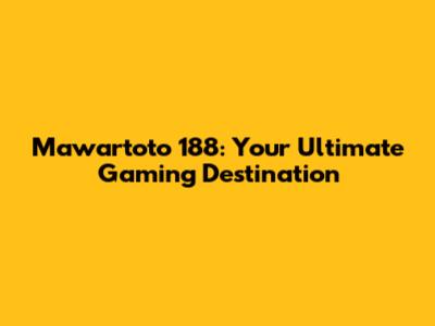 Mawartoto 188: Your Ultimate Gaming Destination