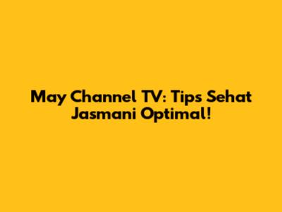May Channel TV: Tips Sehat Jasmani Optimal!