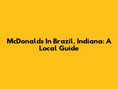 McDonald's In Brazil, Indiana: A Local Guide