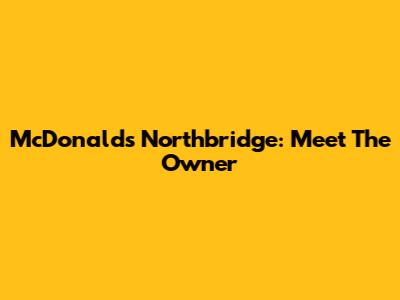 McDonald's Northbridge: Meet The Owner