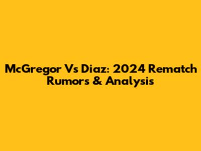 McGregor Vs Diaz: 2024 Rematch Rumors & Analysis