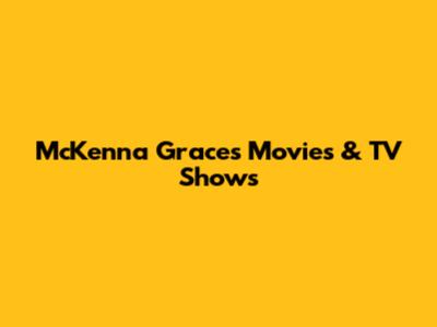 McKenna Grace's Movies & TV Shows
