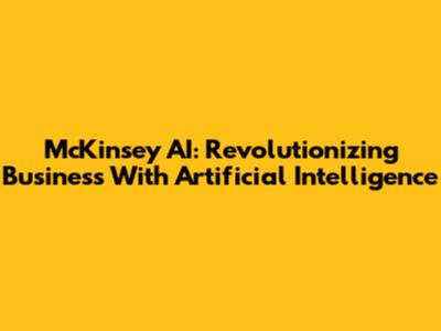 McKinsey AI: Revolutionizing Business With Artificial Intelligence