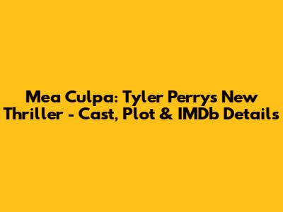 Mea Culpa: Tyler Perry's New Thriller - Cast, Plot & IMDb Details
