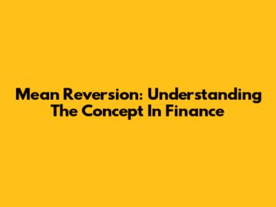 Mean Reversion: Understanding The Concept In Finance
