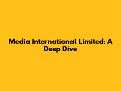 Media International Limited: A Deep Dive