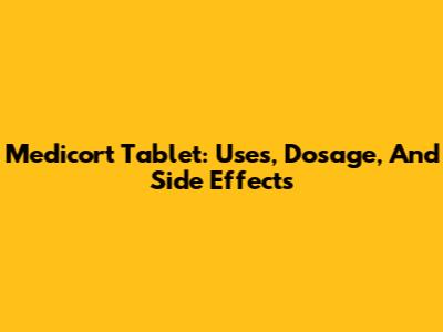 Medicort Tablet: Uses, Dosage, And Side Effects