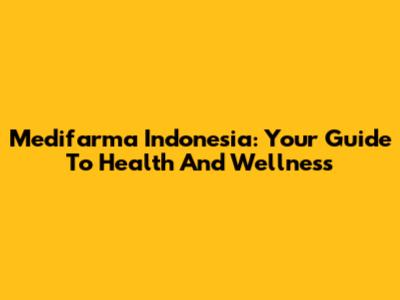 Medifarma Indonesia: Your Guide To Health And Wellness