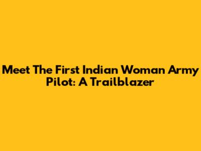 Meet The First Indian Woman Army Pilot: A Trailblazer