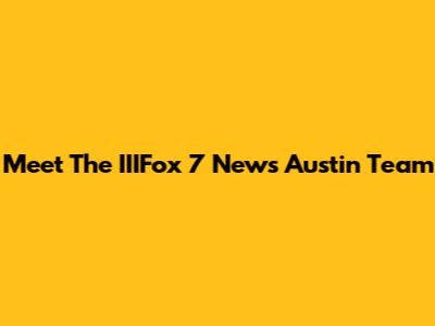 Meet The IIIFox 7 News Austin Team