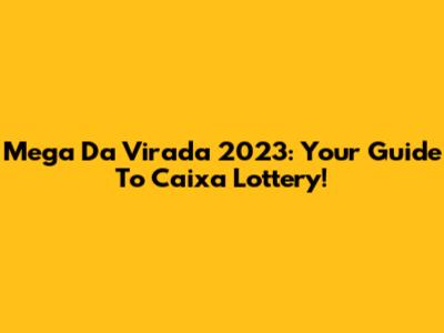 Mega Da Virada 2023: Your Guide To Caixa Lottery!
