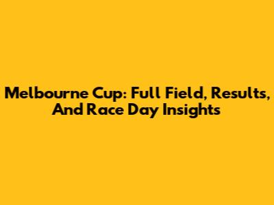 Melbourne Cup: Full Field, Results, And Race Day Insights