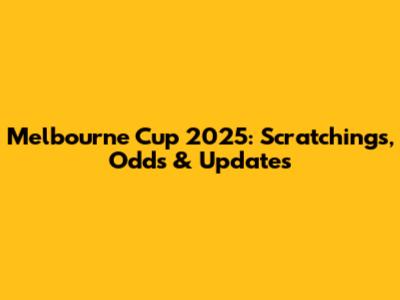 Melbourne Cup 2025: Scratchings, Odds & Updates