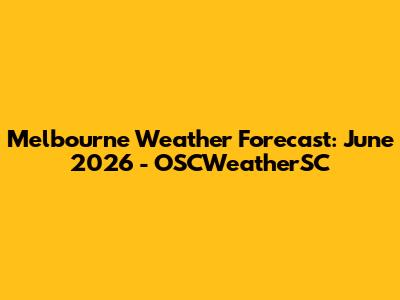 Melbourne Weather Forecast: June 2026 - OSCWeatherSC