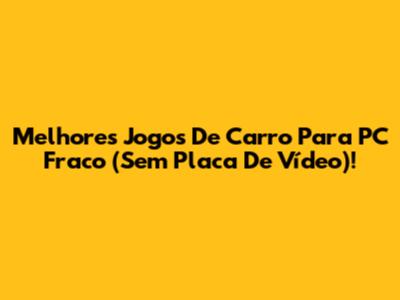 Melhores Jogos De Carro Para PC Fraco (Sem Placa De Vídeo)!