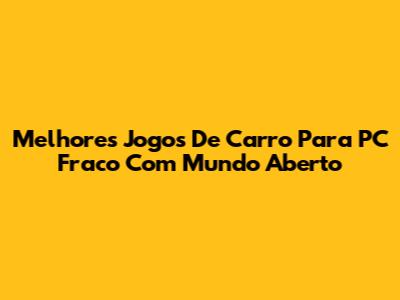 Melhores Jogos De Carro Para PC Fraco Com Mundo Aberto