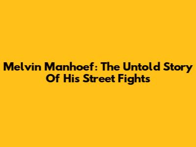 Melvin Manhoef: The Untold Story Of His Street Fights