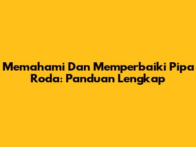 Memahami Dan Memperbaiki Pipa Roda: Panduan Lengkap