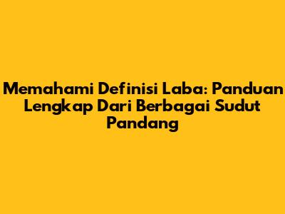 Memahami Definisi Laba: Panduan Lengkap Dari Berbagai Sudut Pandang