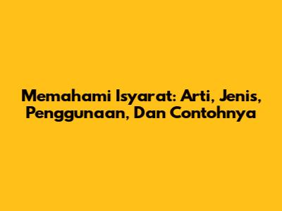 Memahami Isyarat: Arti, Jenis, Penggunaan, Dan Contohnya