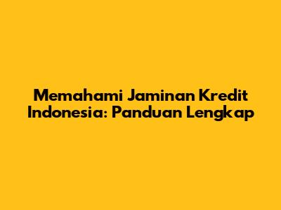Memahami Jaminan Kredit Indonesia: Panduan Lengkap