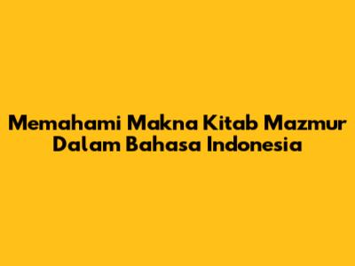 Memahami Makna Kitab Mazmur Dalam Bahasa Indonesia