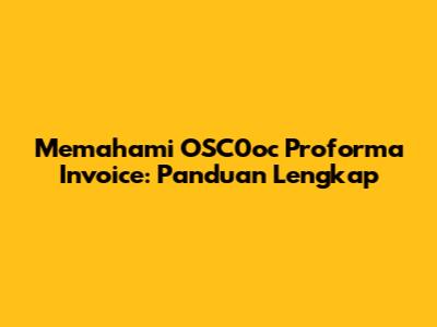Memahami OSC0oc Proforma Invoice: Panduan Lengkap