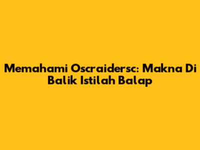 Memahami Oscraidersc: Makna Di Balik Istilah Balap