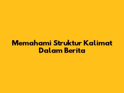 Memahami Struktur Kalimat Dalam Berita