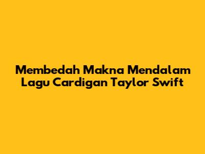Membedah Makna Mendalam Lagu Cardigan Taylor Swift