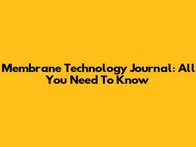 Membrane Technology Journal: All You Need To Know