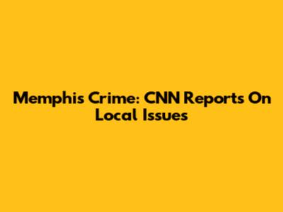 Memphis Crime: CNN Reports On Local Issues