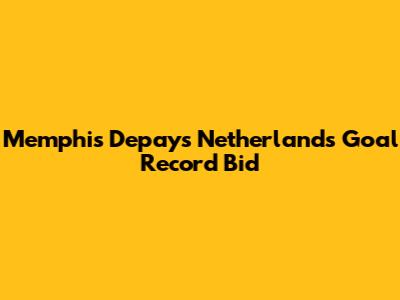 Memphis Depay's Netherlands Goal Record Bid