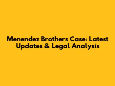 Menendez Brothers Case: Latest Updates & Legal Analysis