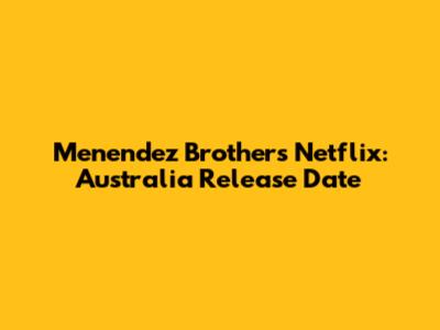 Menendez Brothers Netflix: Australia Release Date
