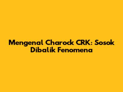 Mengenal Charock CRK: Sosok Dibalik Fenomena