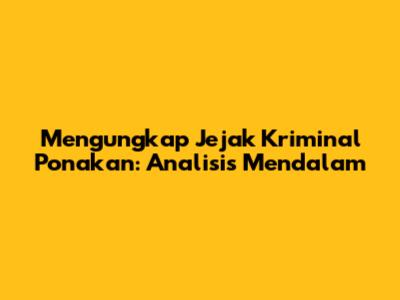 Mengungkap Jejak Kriminal Ponakan: Analisis Mendalam