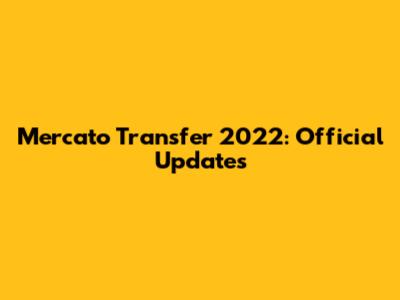 Mercato Transfer 2022: Official Updates