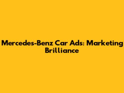 Mercedes-Benz Car Ads: Marketing Brilliance