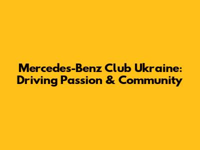 Mercedes-Benz Club Ukraine: Driving Passion & Community