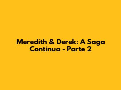 Meredith & Derek: A Saga Continua - Parte 2