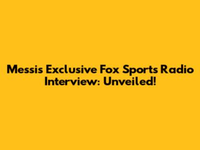 Messi's Exclusive Fox Sports Radio Interview: Unveiled!