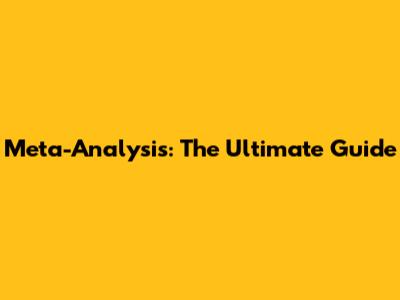 Meta-Analysis: The Ultimate Guide