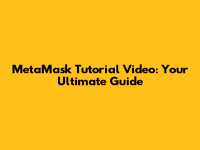 MetaMask Tutorial Video: Your Ultimate Guide